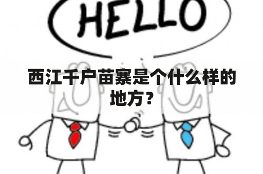 西江千户苗寨是个什么样的地方？