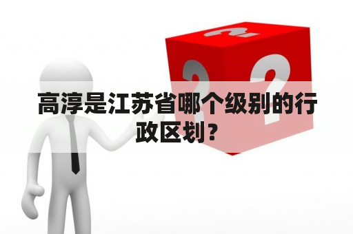 高淳是江苏省哪个级别的行政区划？