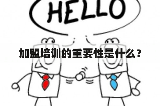 加盟培训的重要性是什么？