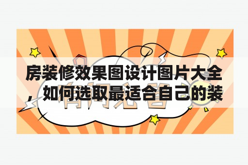 房装修效果图设计图片大全，如何选取最适合自己的装修方案？