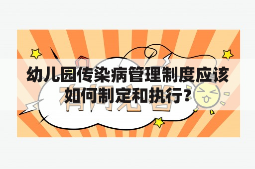 幼儿园传染病管理制度应该如何制定和执行？