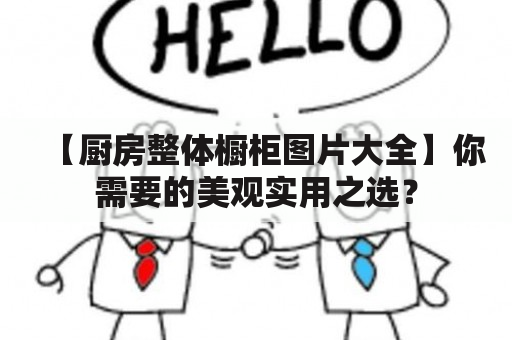 【厨房整体橱柜图片大全】你需要的美观实用之选？