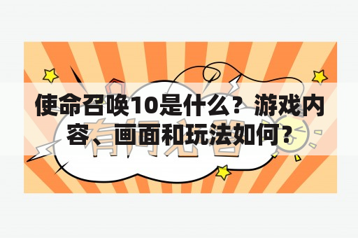 使命召唤10是什么？游戏内容、画面和玩法如何？