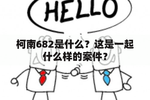 柯南682是什么？这是一起什么样的案件？