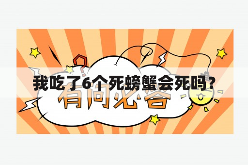 我吃了6个死螃蟹会死吗？