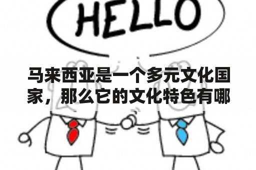 马来西亚是一个多元文化国家，那么它的文化特色有哪些?