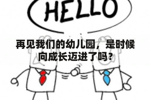 再见我们的幼儿园，是时候向成长迈进了吗？