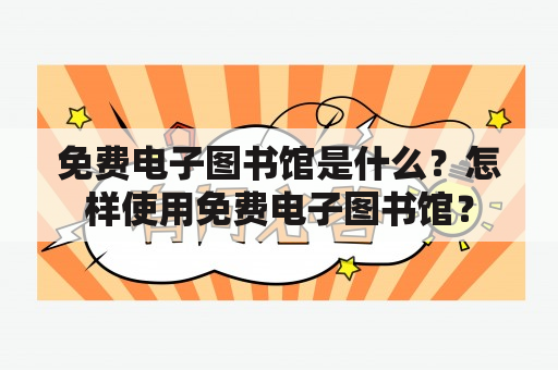 免费电子图书馆是什么？怎样使用免费电子图书馆？