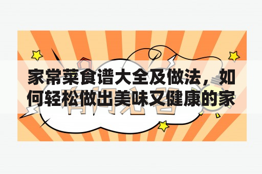 家常菜食谱大全及做法，如何轻松做出美味又健康的家常菜？