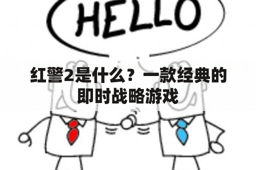 红警2是什么？一款经典的即时战略游戏