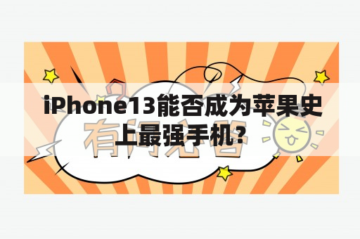  iPhone13能否成为苹果史上最强手机？