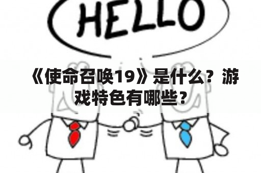 《使命召唤19》是什么？游戏特色有哪些？