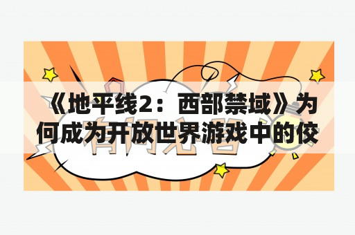 《地平线2：西部禁域》为何成为开放世界游戏中的佼佼者？