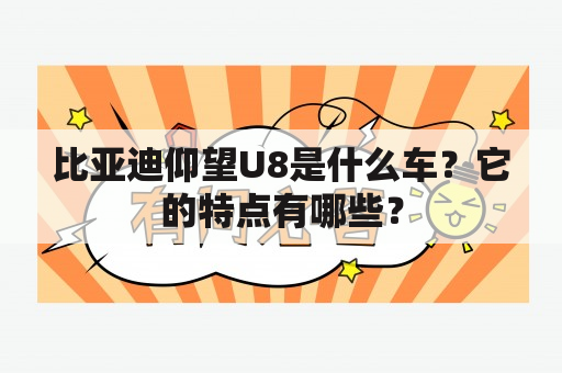 比亚迪仰望U8是什么车？它的特点有哪些？