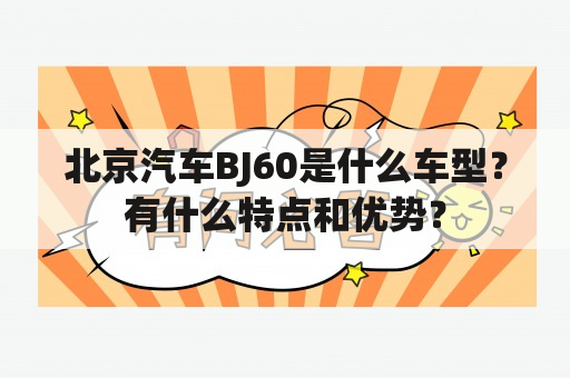 北京汽车BJ60是什么车型？有什么特点和优势？