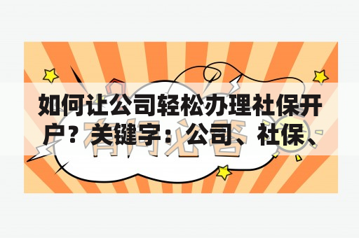 如何让公司轻松办理社保开户？关键字：公司、社保、开户