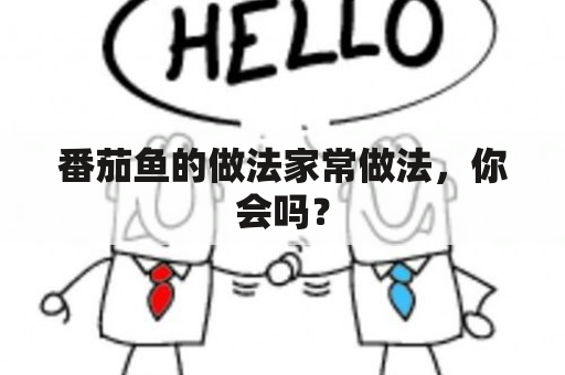 番茄鱼的做法家常做法，你会吗？