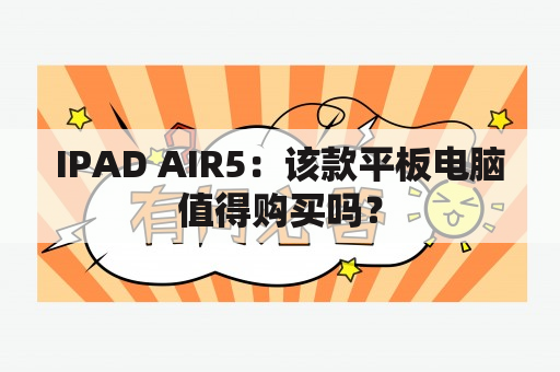 IPAD AIR5：该款平板电脑值得购买吗？