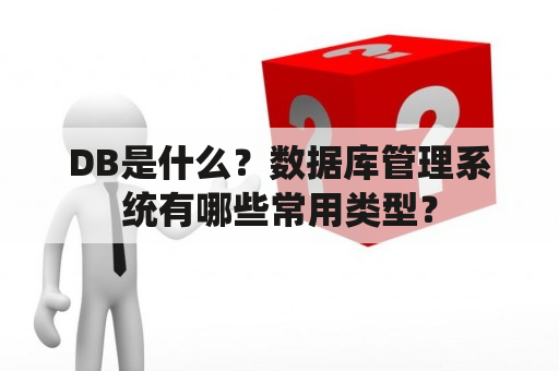 DB是什么？数据库管理系统有哪些常用类型？