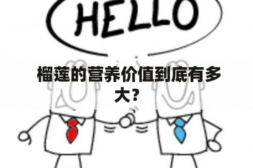  榴莲的营养价值到底有多大？