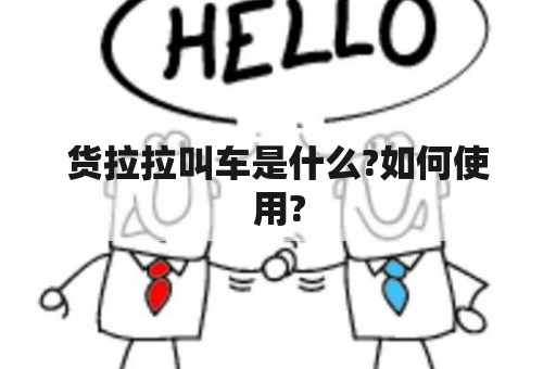 货拉拉叫车是什么?如何使用?