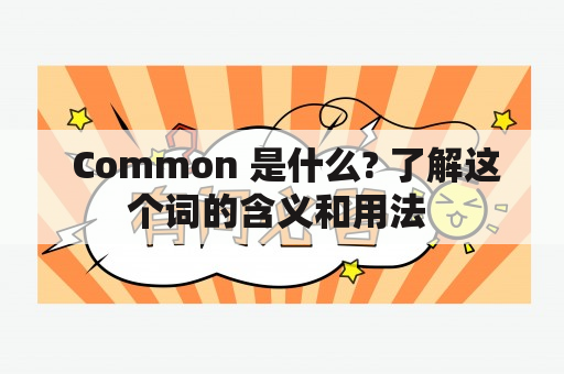  Common 是什么? 了解这个词的含义和用法 