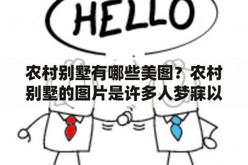 农村别墅有哪些美图？农村别墅的图片是许多人梦寐以求的。别墅是一种高端住宅，通常用于度假或闲暇时光。与城市中的公寓和公寓不同，别墅具有更多的空间和隐私，因此成为许多人梦想的住所。 农村别墅作为别墅的一种，以其安静、平和和美丽的自然环境而闻名。在这里，我们将揭示一些令人惊叹的农村别墅图片，让你对这种住宅有更深刻的认识。