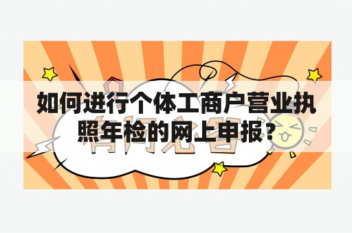 如何进行个体工商户营业执照年检的网上申报？