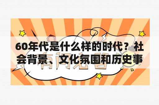 60年代是什么样的时代？社会背景、文化氛围和历史事件分析