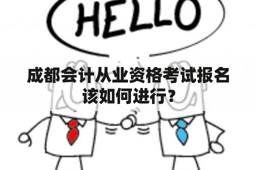 成都会计从业资格考试报名该如何进行？