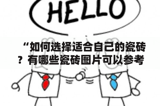 “如何选择适合自己的瓷砖？有哪些瓷砖图片可以参考？”