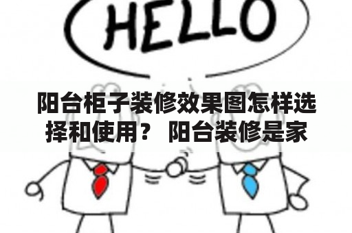 阳台柜子装修效果图怎样选择和使用？ 阳台装修是家居装修中非常重要的一环，选择合适的阳台柜子可以让你的阳台空间更加整洁、实用。那么，怎样选择和使用阳台柜子呢？