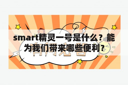 Smart精灵一号是什么？能为我们的生活带来哪些便利？