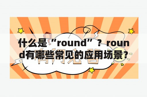 什么是“round”？round有哪些常见的应用场景？