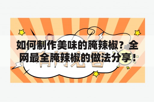 如何制作美味的腌辣椒？全网最全腌辣椒的做法分享！