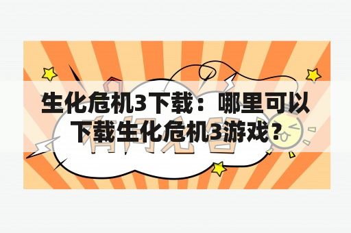 生化危机3下载：哪里可以下载生化危机3游戏？