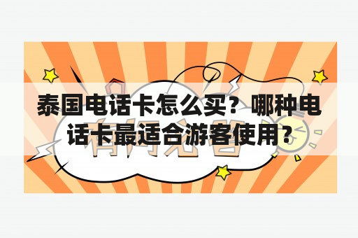 泰国电话卡怎么买？哪种电话卡最适合游客使用？