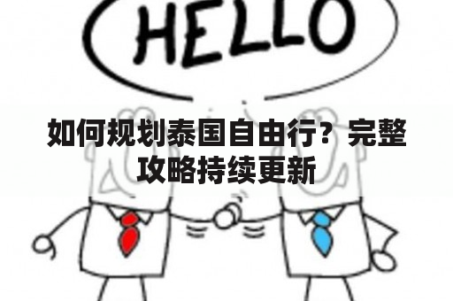 如何规划泰国自由行？完整攻略持续更新