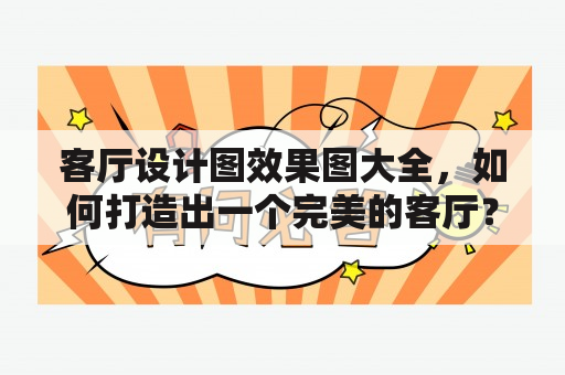 客厅设计图效果图大全，如何打造出一个完美的客厅？