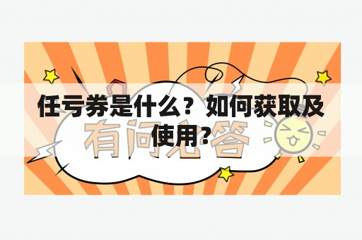 任亏券是什么？如何获取及使用？