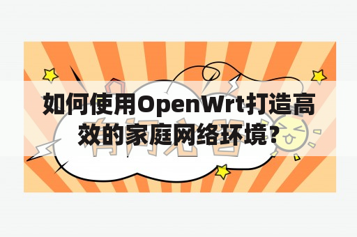 如何使用OpenWrt打造高效的家庭网络环境？