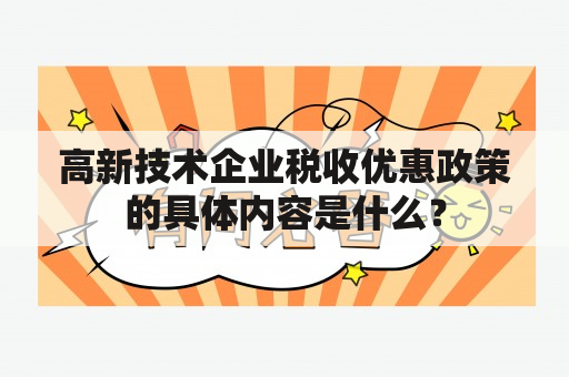 高新技术企业税收优惠政策的具体内容是什么？