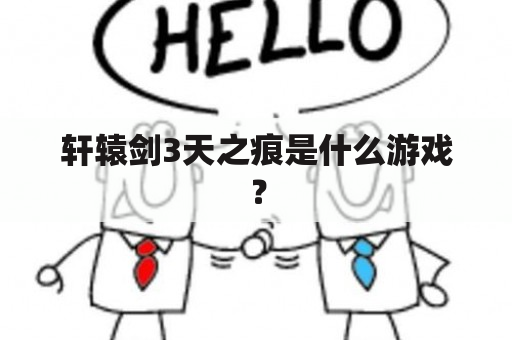 轩辕剑3天之痕是什么游戏？