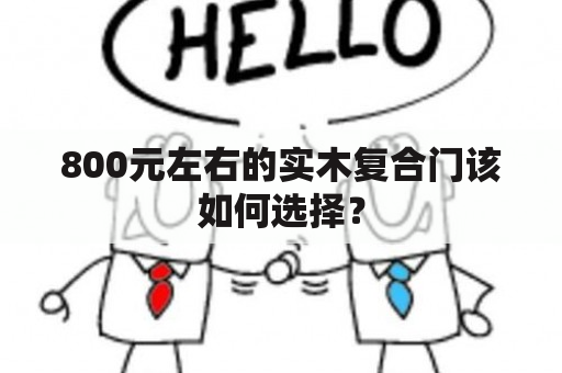 800元左右的实木复合门该如何选择？