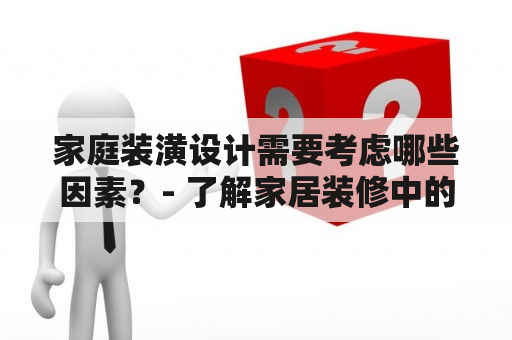 家庭装潢设计需要考虑哪些因素？- 了解家居装修中的几大要素与设计要点