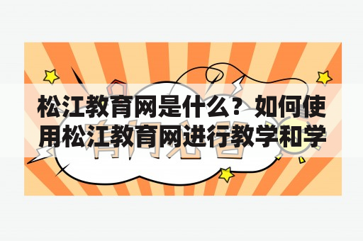 松江教育网是什么？如何使用松江教育网进行教学和学习？