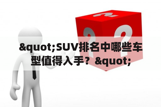 "SUV排名中哪些车型值得入手？"