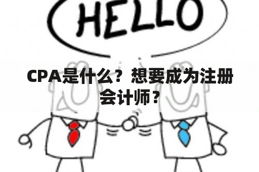 CPA是什么？想要成为注册会计师？