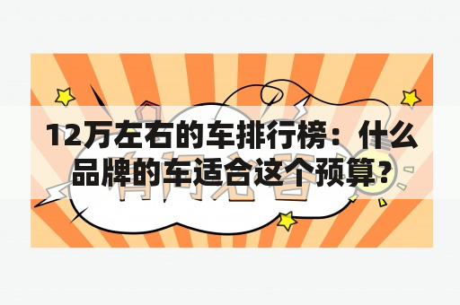 12万左右的车排行榜：什么品牌的车适合这个预算？