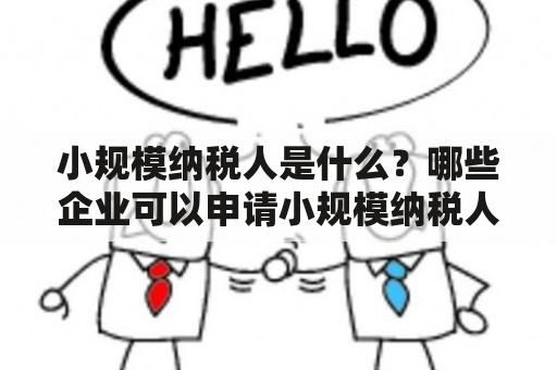 小规模纳税人是什么？哪些企业可以申请小规模纳税人？